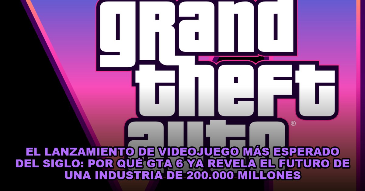 El lanzamiento de videojuego más esperado del siglo: por qué GTA 6 ya revela el futuro de una industria de 200.000 millones