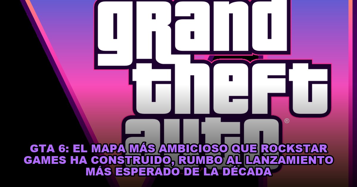 GTA 6: el mapa más ambicioso que Rockstar Games ha construido, rumbo al lanzamiento más esperado de la década