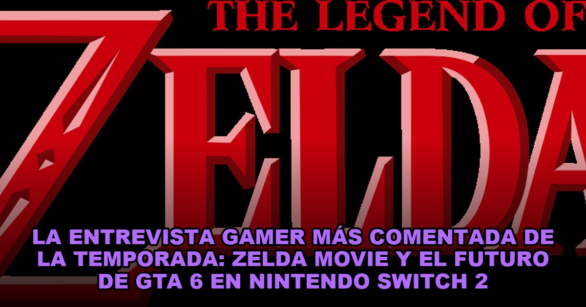 La entrevista gamer más comentada de la temporada: Zelda Movie y el futuro de GTA 6 en Nintendo Switch 2