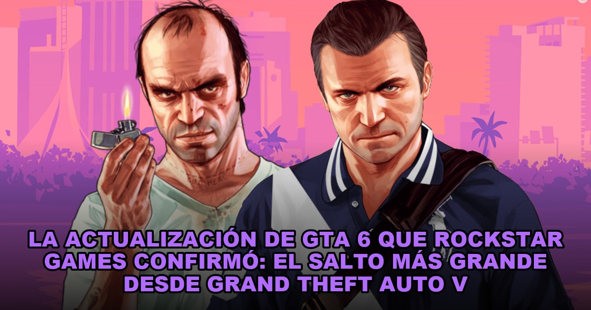 La actualización de GTA 6 que Rockstar Games confirmó: el salto más grande desde Grand Theft Auto V